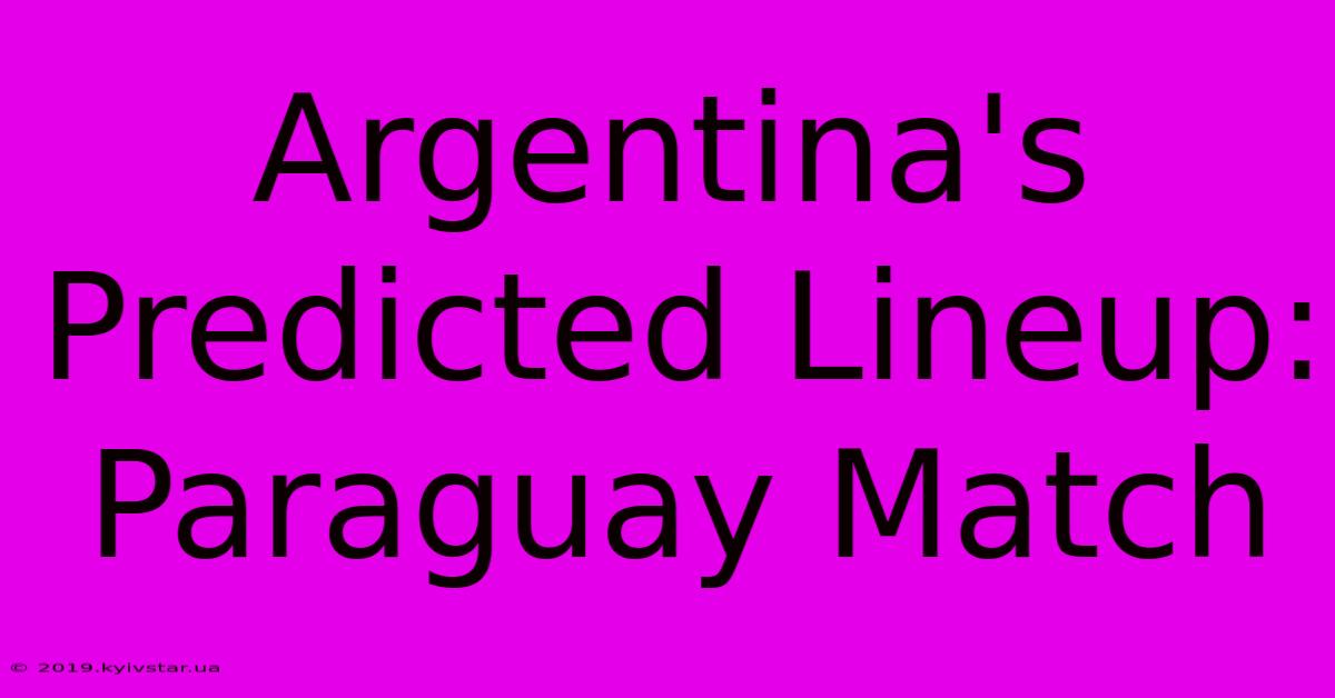 Argentina's Predicted Lineup: Paraguay Match