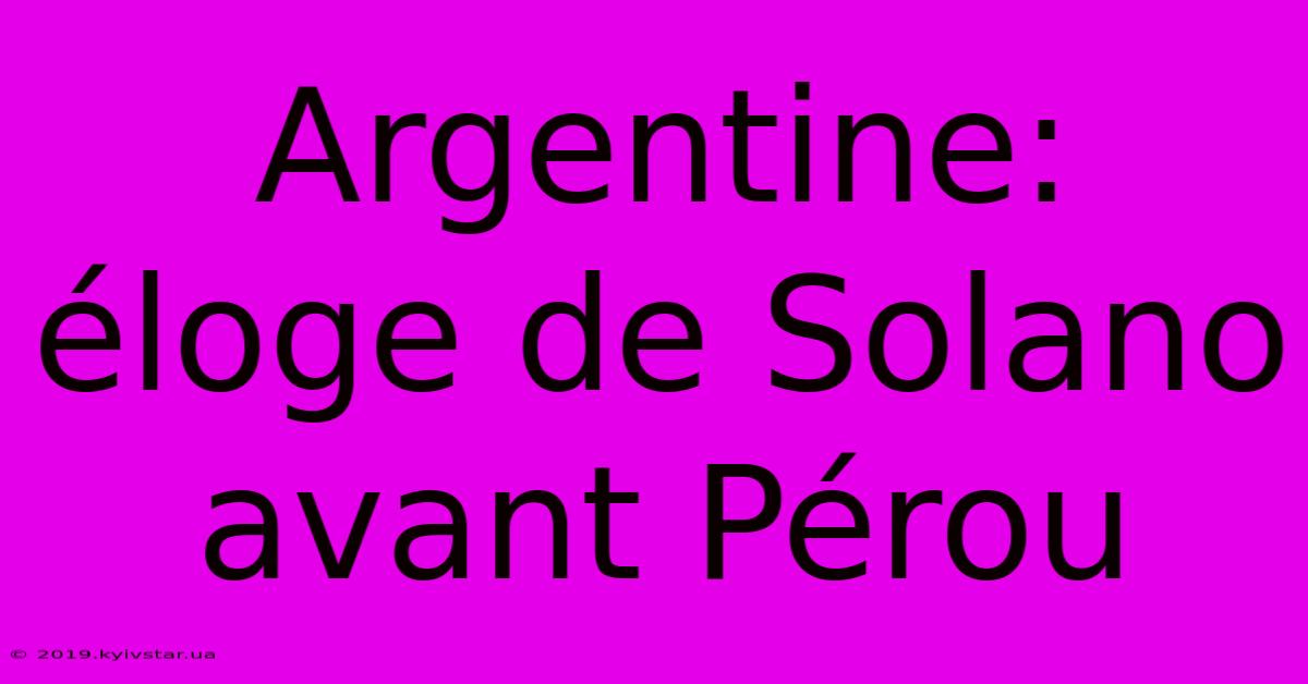 Argentine: Éloge De Solano Avant Pérou