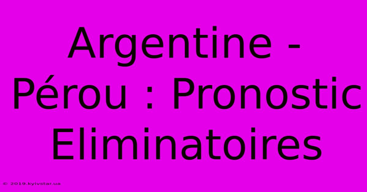 Argentine - Pérou : Pronostic Eliminatoires