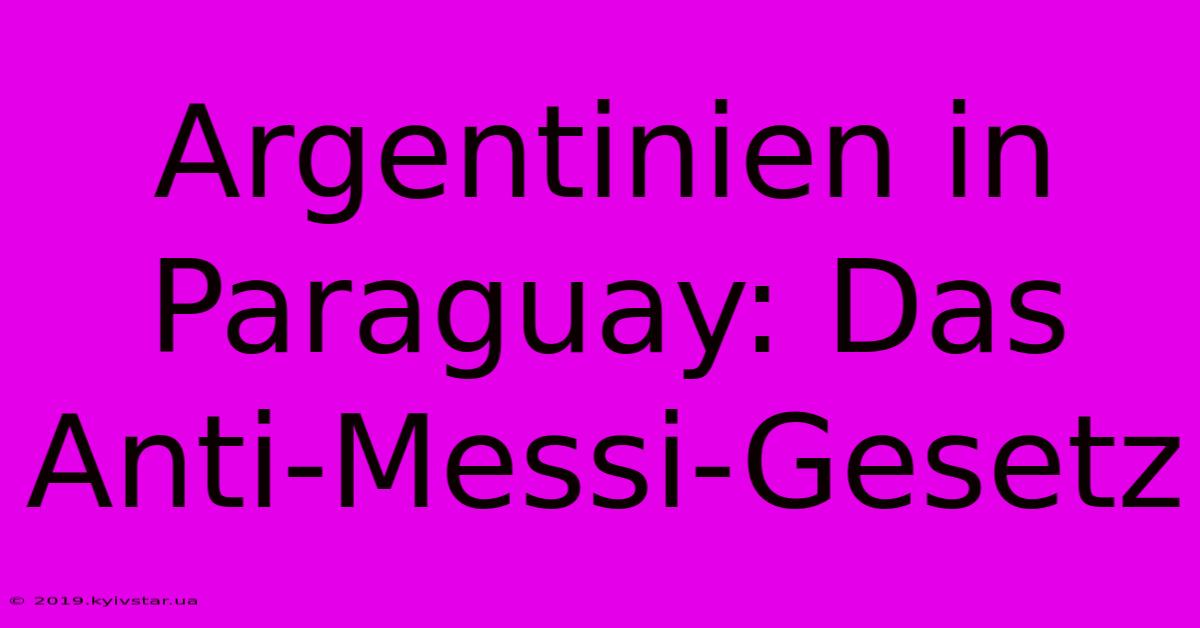 Argentinien In Paraguay: Das Anti-Messi-Gesetz