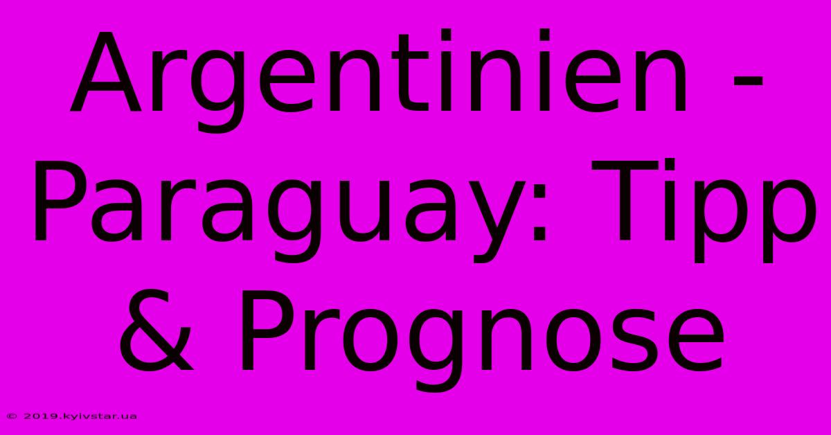 Argentinien - Paraguay: Tipp & Prognose