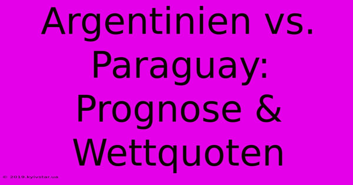 Argentinien Vs. Paraguay: Prognose & Wettquoten 