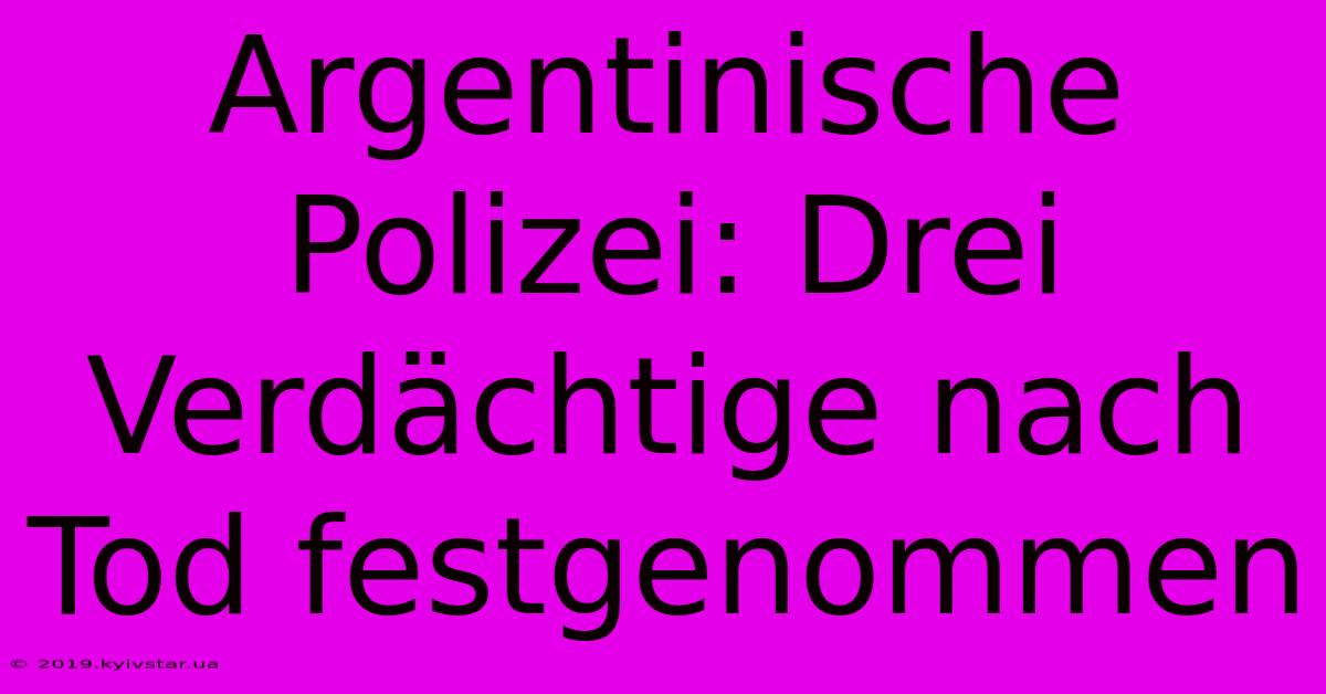 Argentinische Polizei: Drei Verdächtige Nach Tod Festgenommen