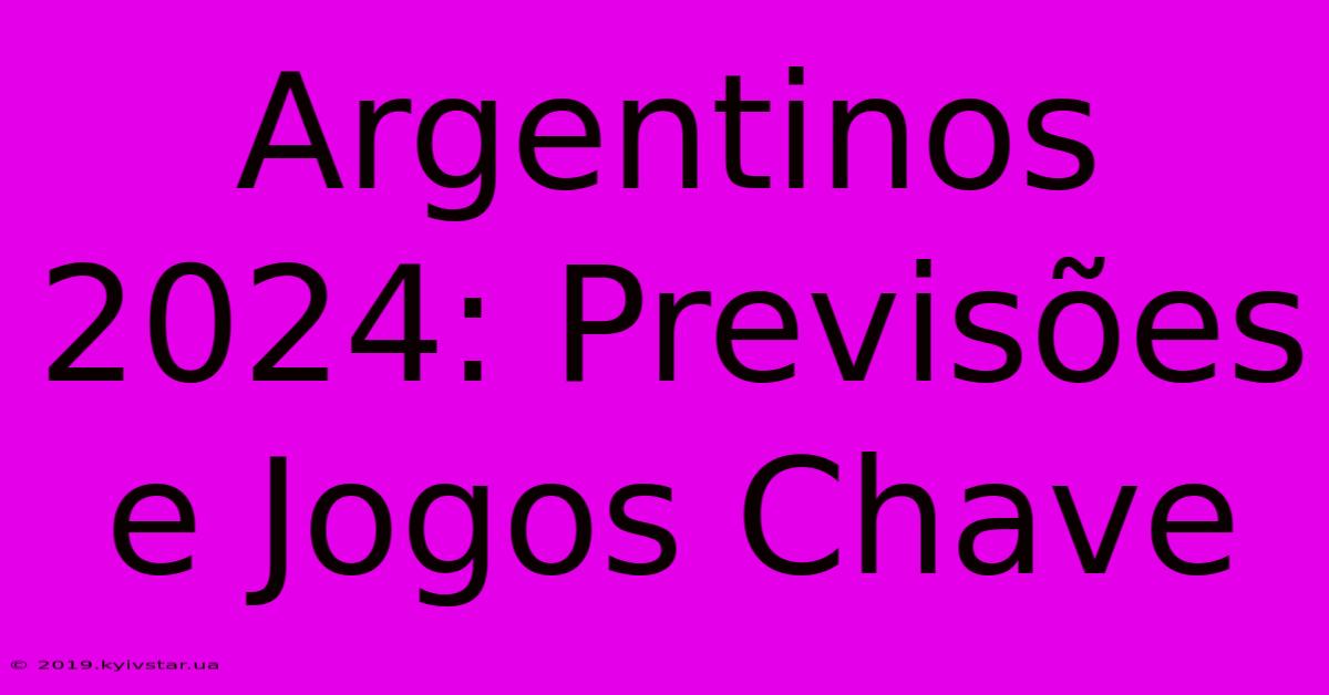 Argentinos 2024: Previsões E Jogos Chave