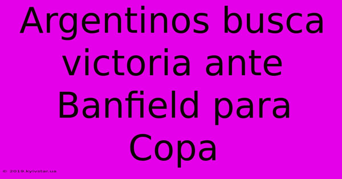 Argentinos Busca Victoria Ante Banfield Para Copa