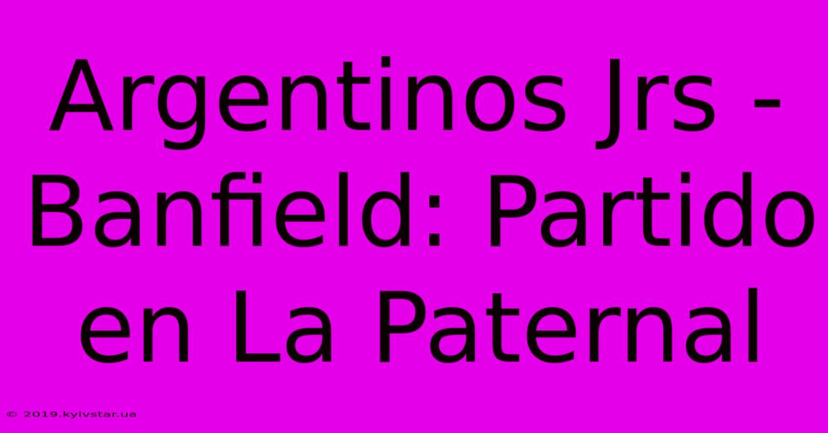 Argentinos Jrs - Banfield: Partido En La Paternal 