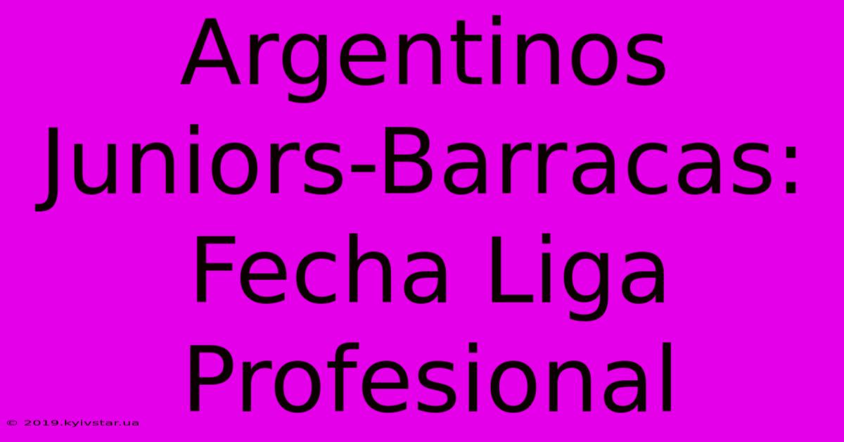 Argentinos Juniors-Barracas: Fecha Liga Profesional