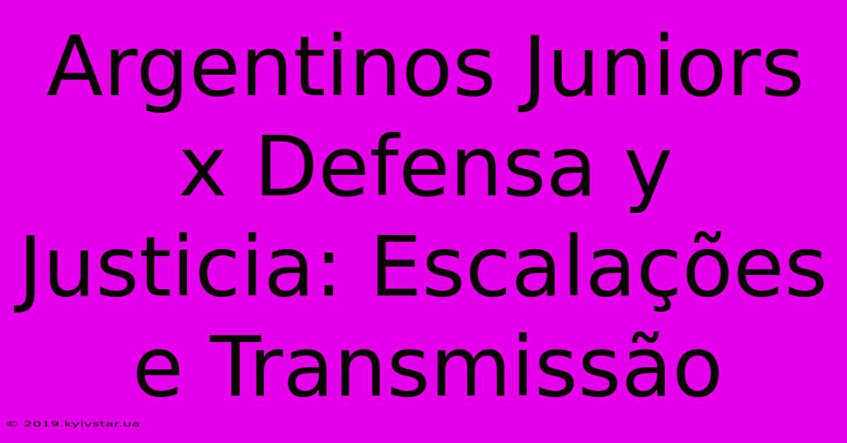 Argentinos Juniors X Defensa Y Justicia: Escalações E Transmissão