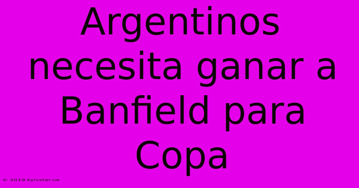 Argentinos Necesita Ganar A Banfield Para Copa