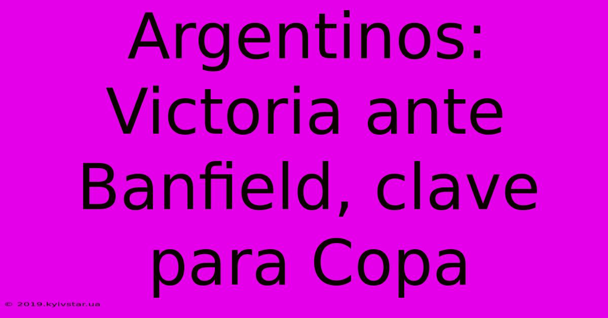 Argentinos: Victoria Ante Banfield, Clave Para Copa