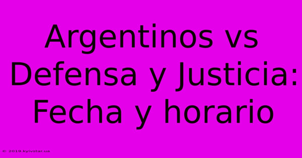 Argentinos Vs Defensa Y Justicia:  Fecha Y Horario