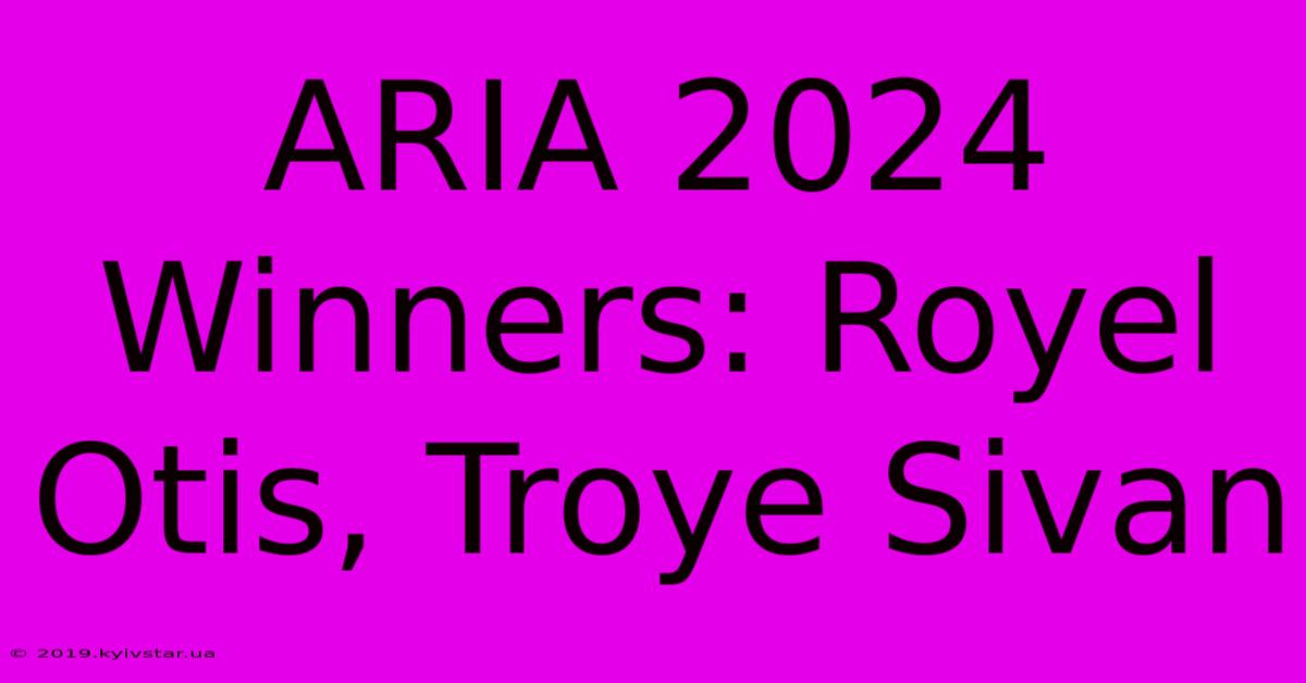 ARIA 2024 Winners: Royel Otis, Troye Sivan