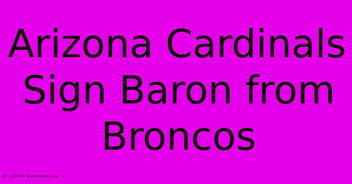 Arizona Cardinals Sign Baron From Broncos