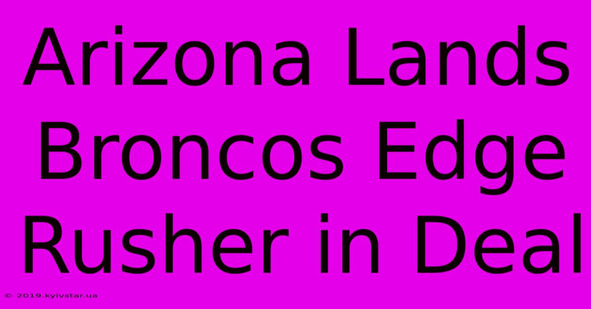 Arizona Lands Broncos Edge Rusher In Deal