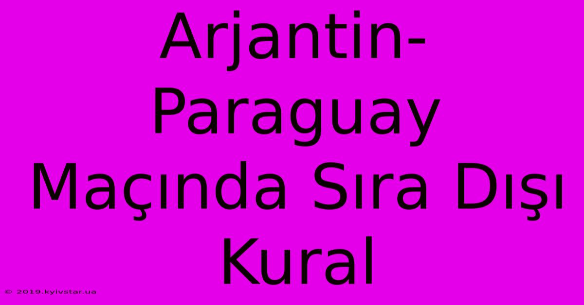 Arjantin-Paraguay Maçında Sıra Dışı Kural