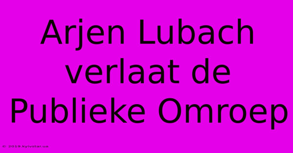 Arjen Lubach Verlaat De Publieke Omroep