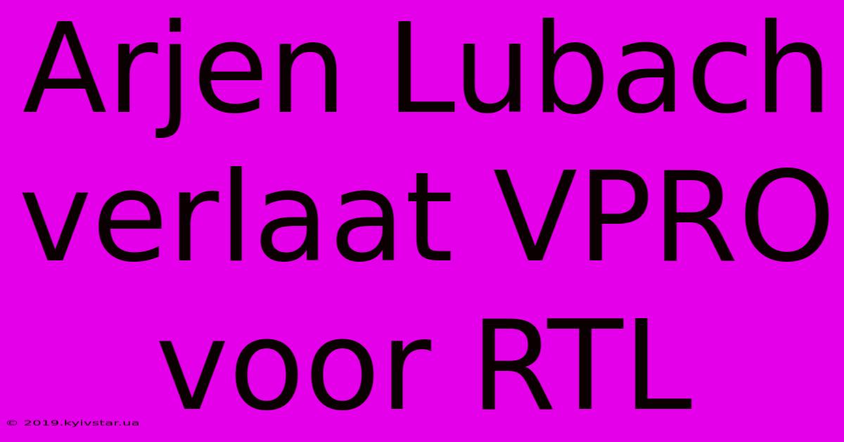 Arjen Lubach Verlaat VPRO Voor RTL