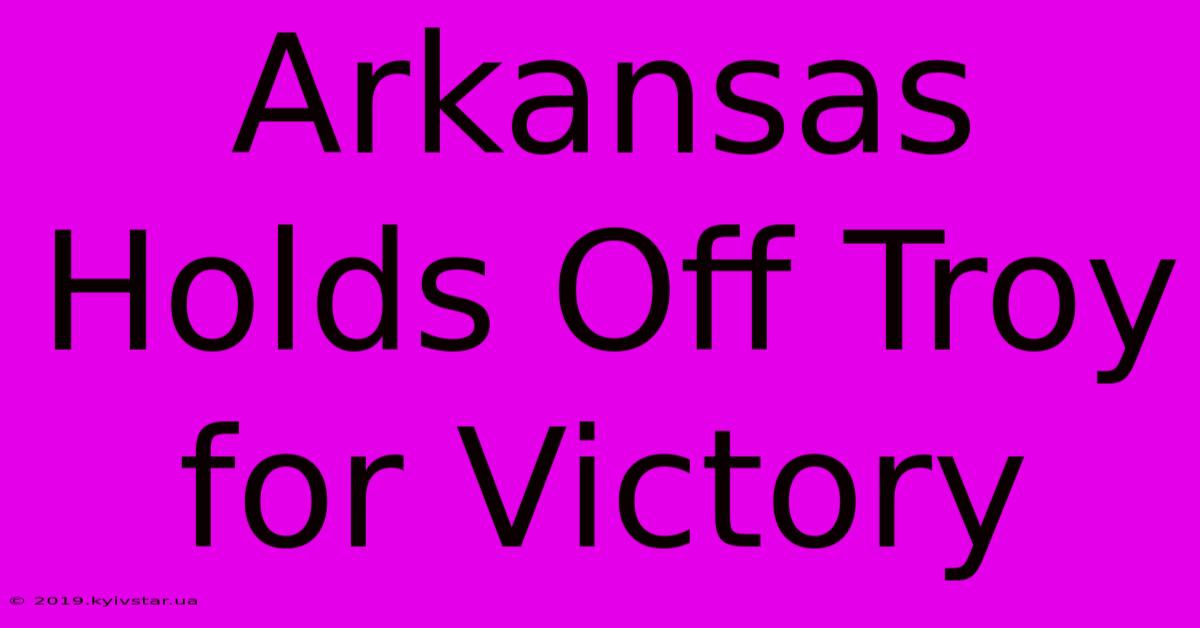 Arkansas Holds Off Troy For Victory