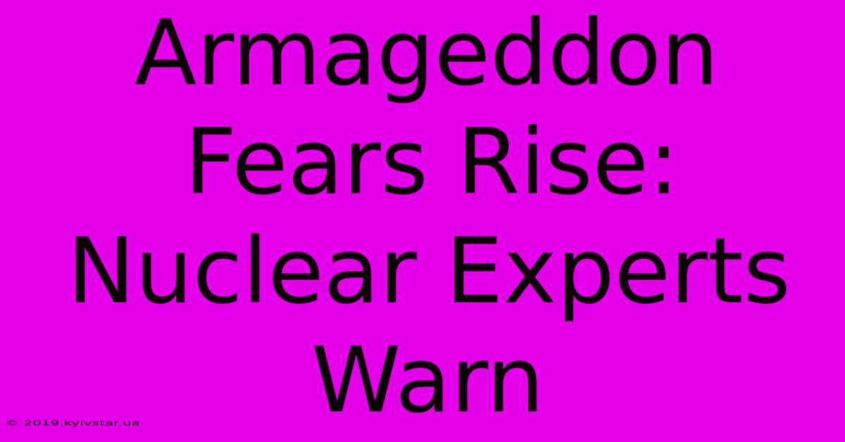 Armageddon Fears Rise: Nuclear Experts Warn