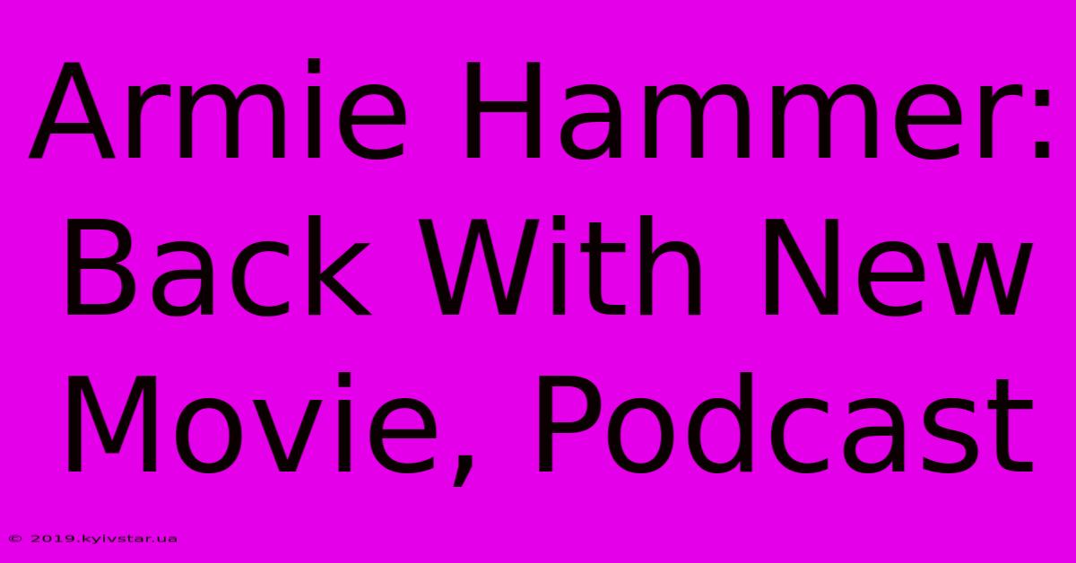 Armie Hammer: Back With New Movie, Podcast