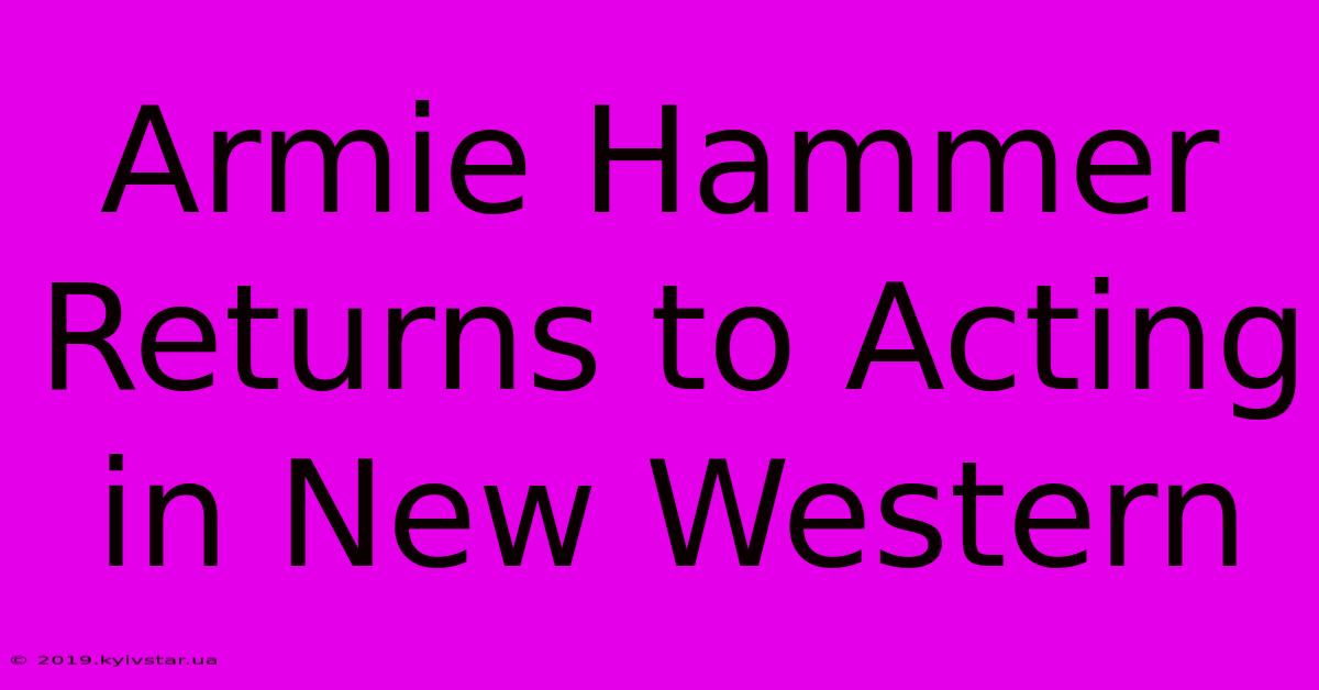 Armie Hammer Returns To Acting In New Western