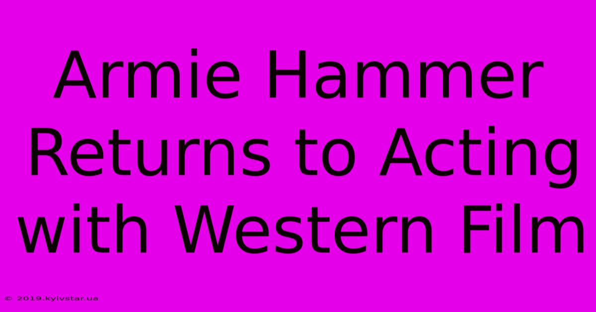 Armie Hammer Returns To Acting With Western Film