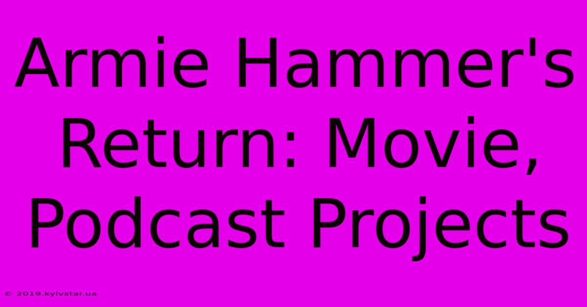 Armie Hammer's Return: Movie, Podcast Projects 