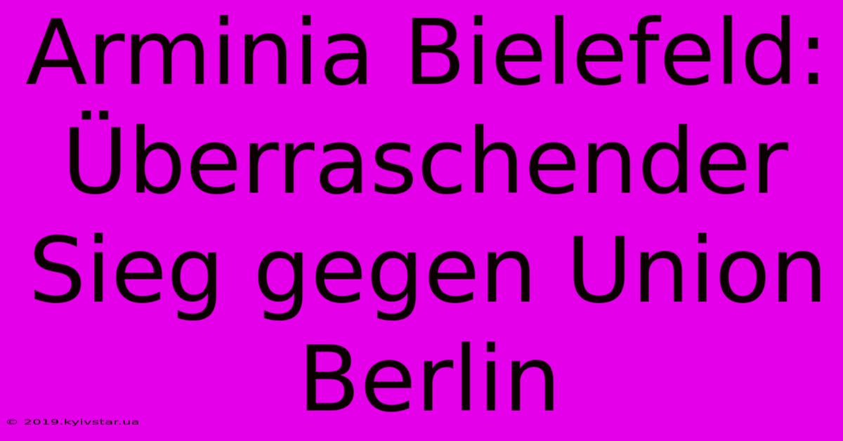 Arminia Bielefeld: Überraschender Sieg Gegen Union Berlin