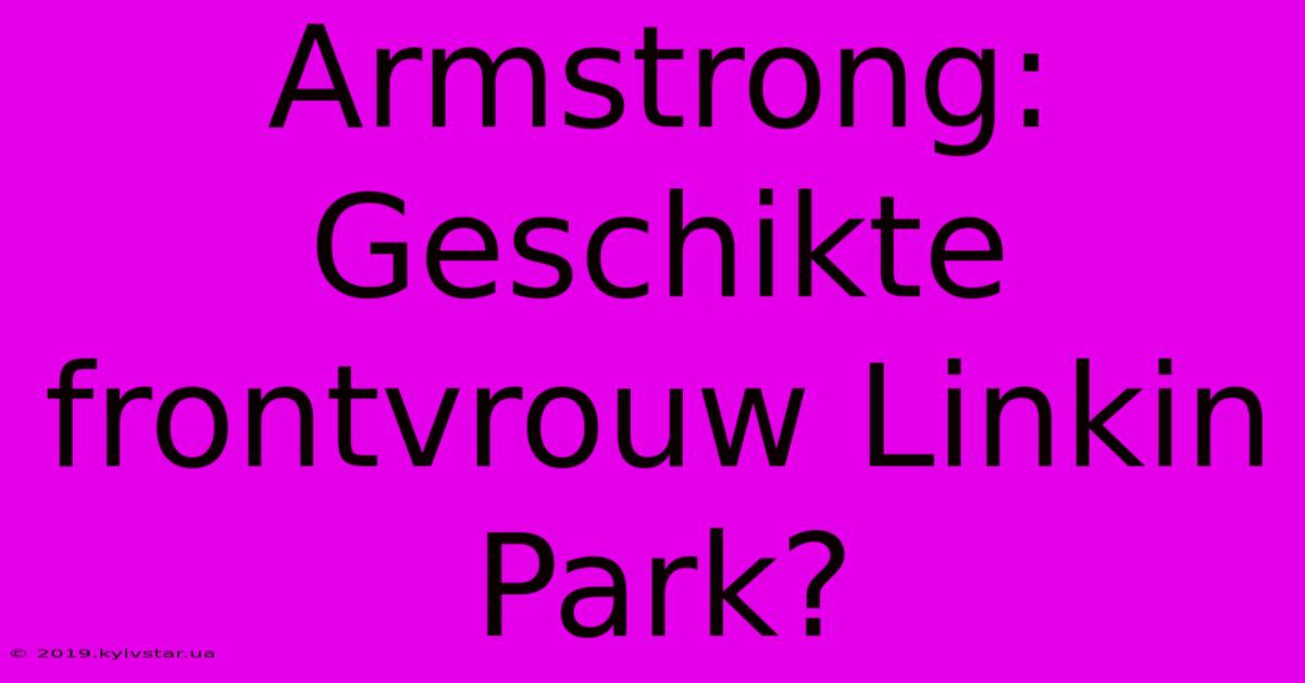 Armstrong: Geschikte Frontvrouw Linkin Park?