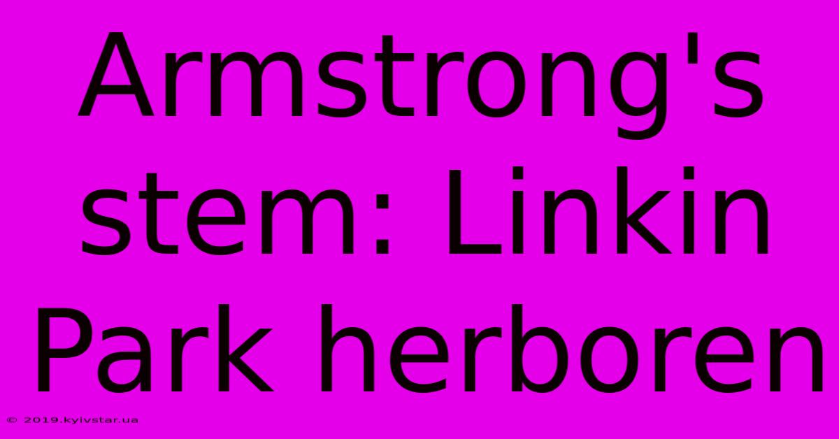 Armstrong's Stem: Linkin Park Herboren