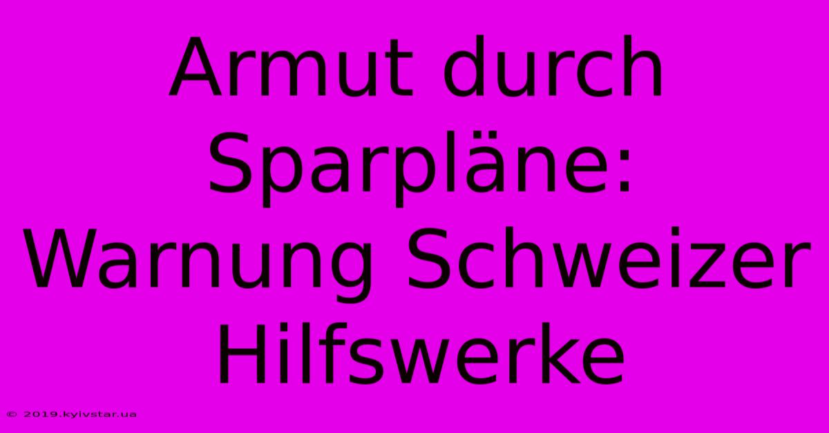 Armut Durch Sparpläne: Warnung Schweizer Hilfswerke