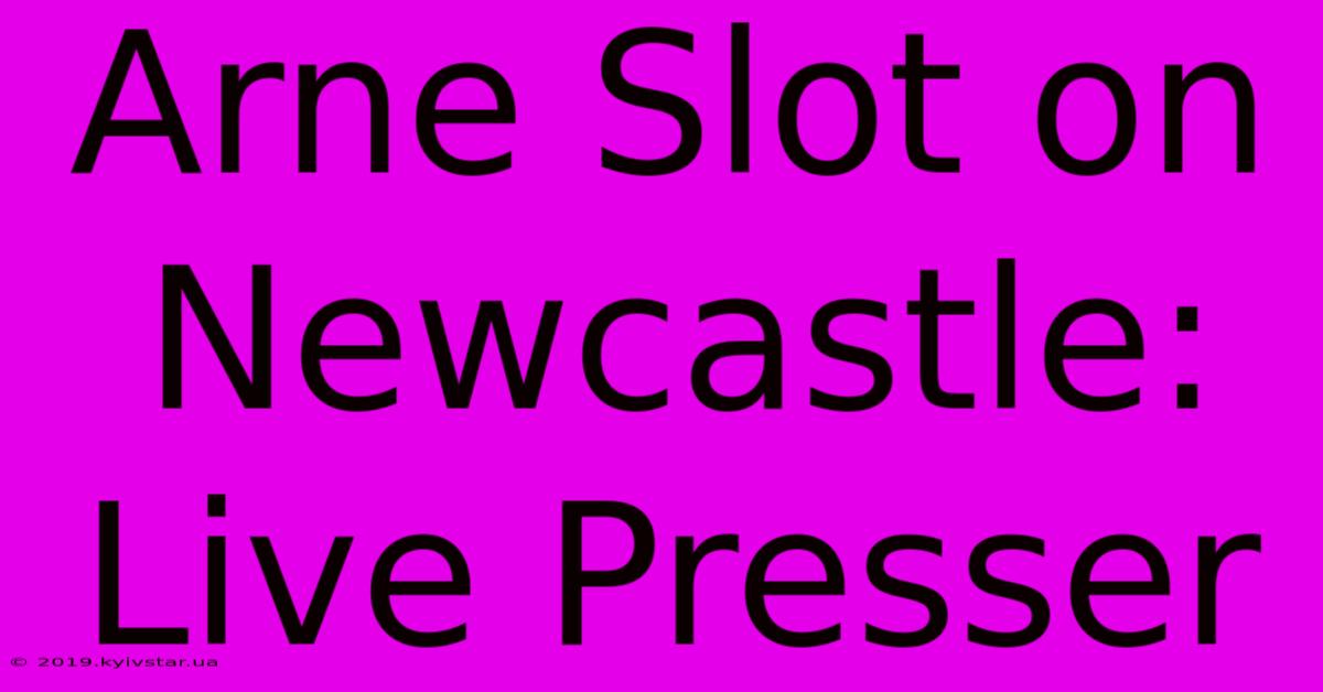 Arne Slot On Newcastle: Live Presser