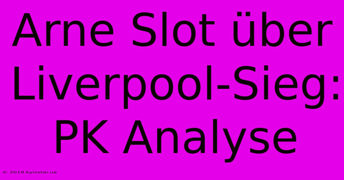 Arne Slot Über Liverpool-Sieg: PK Analyse