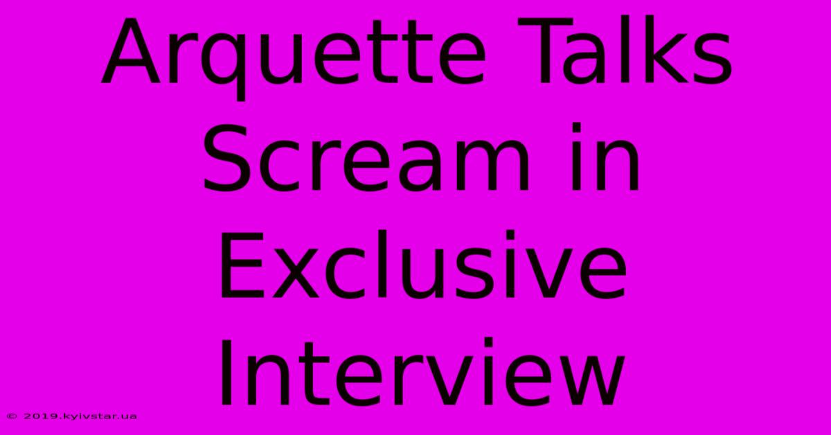 Arquette Talks Scream In Exclusive Interview