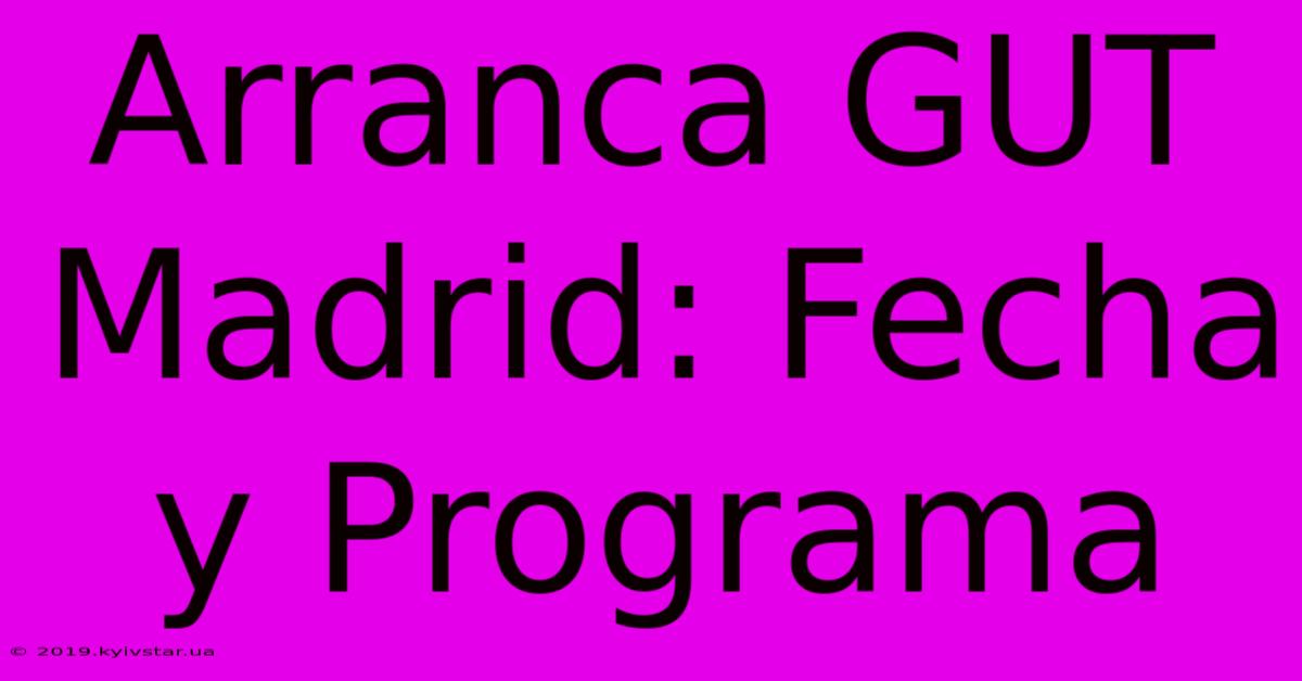 Arranca GUT Madrid: Fecha Y Programa