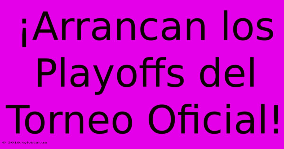 ¡Arrancan Los Playoffs Del Torneo Oficial!