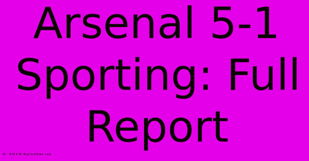 Arsenal 5-1 Sporting: Full Report