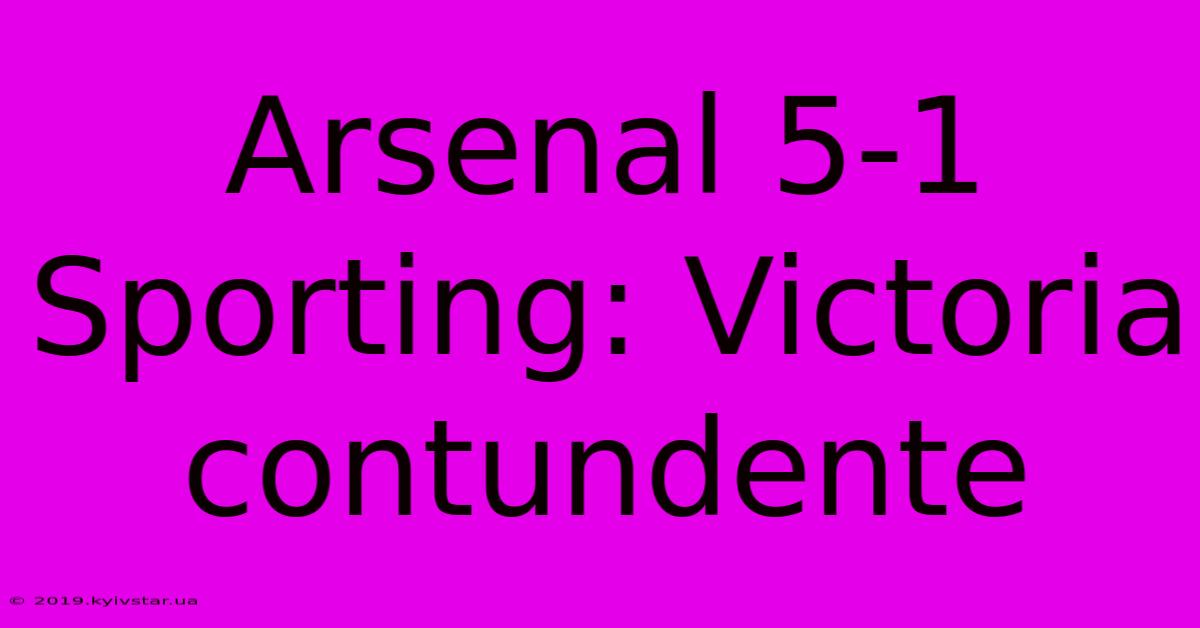 Arsenal 5-1 Sporting: Victoria Contundente