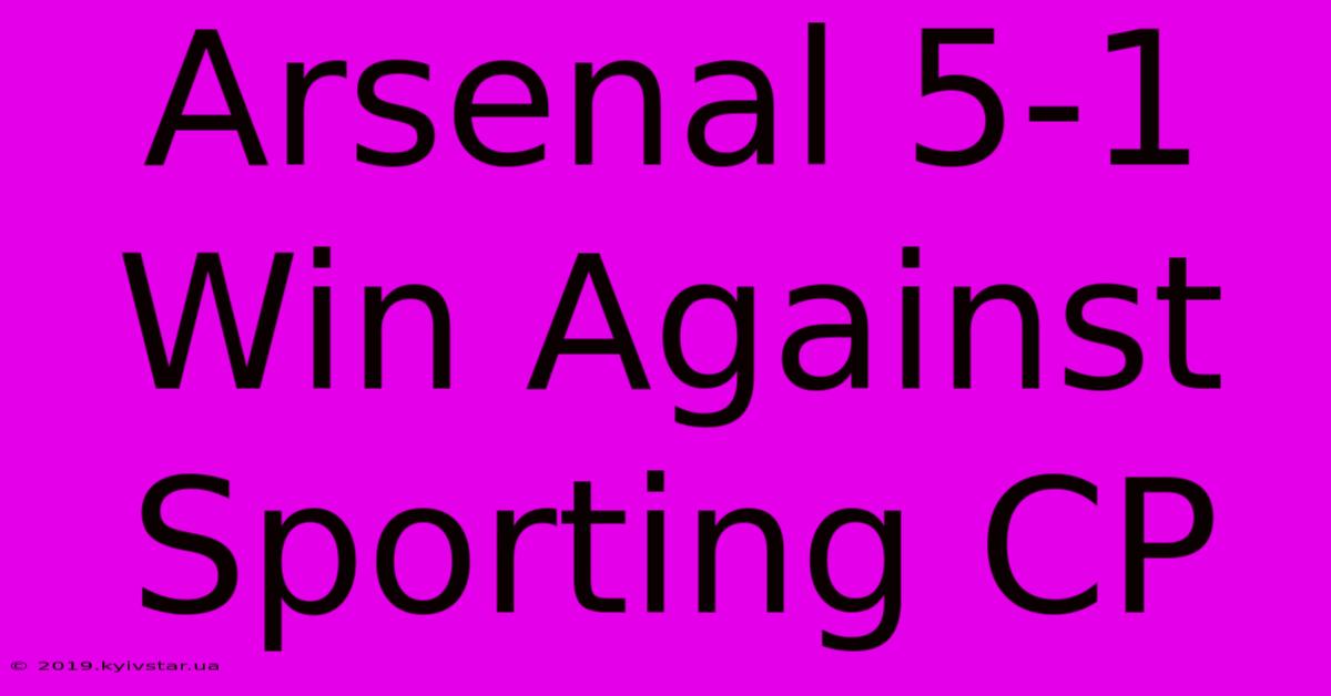 Arsenal 5-1 Win Against Sporting CP