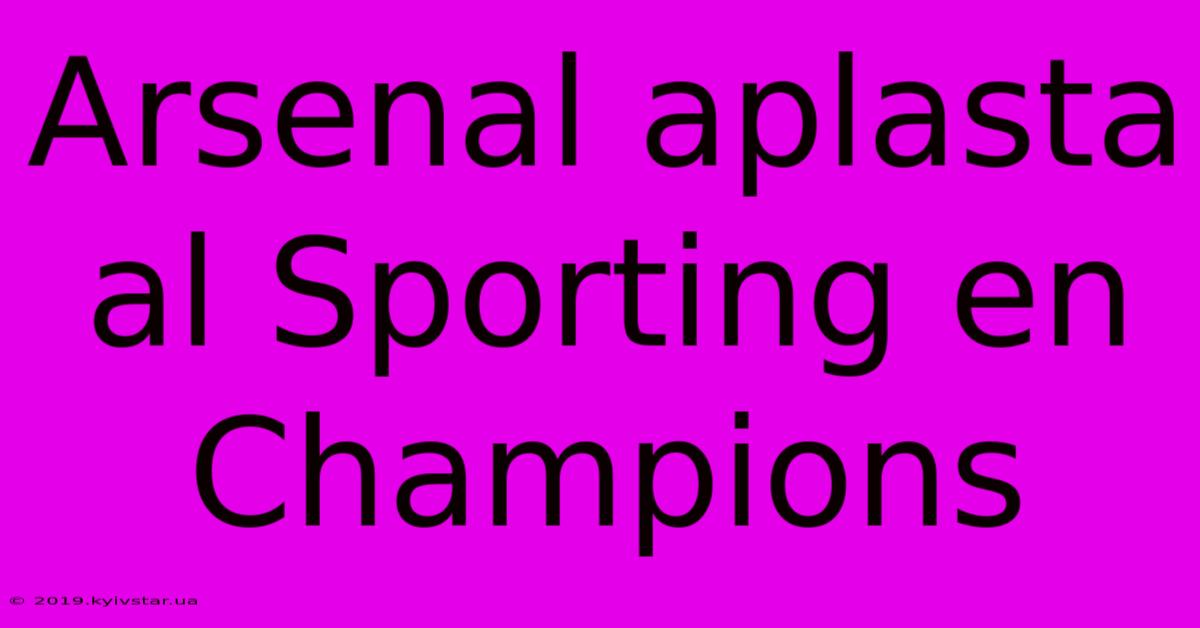 Arsenal Aplasta Al Sporting En Champions