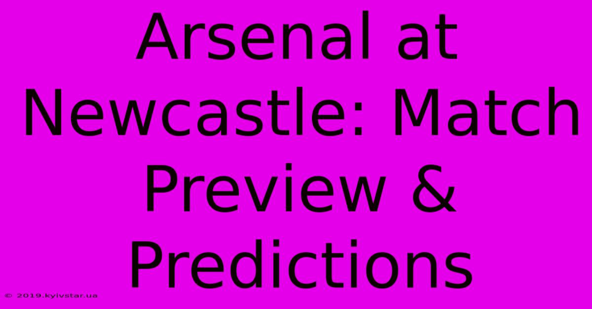 Arsenal At Newcastle: Match Preview & Predictions