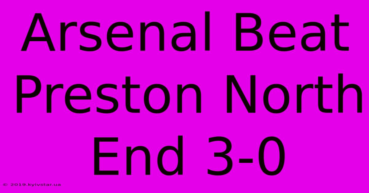 Arsenal Beat Preston North End 3-0