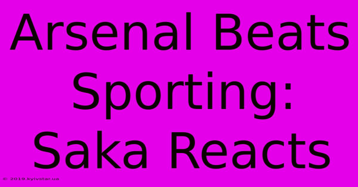 Arsenal Beats Sporting: Saka Reacts