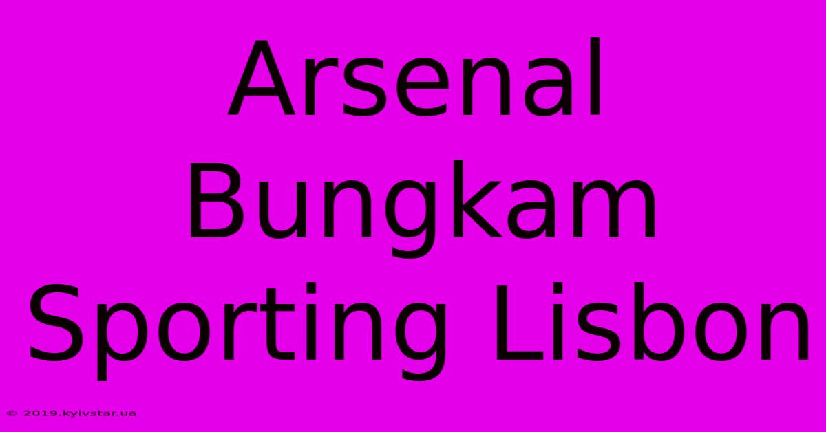 Arsenal Bungkam Sporting Lisbon