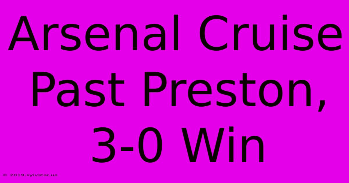 Arsenal Cruise Past Preston, 3-0 Win