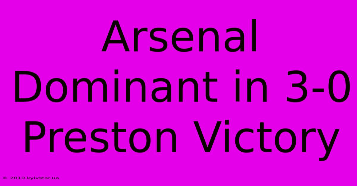 Arsenal Dominant In 3-0 Preston Victory