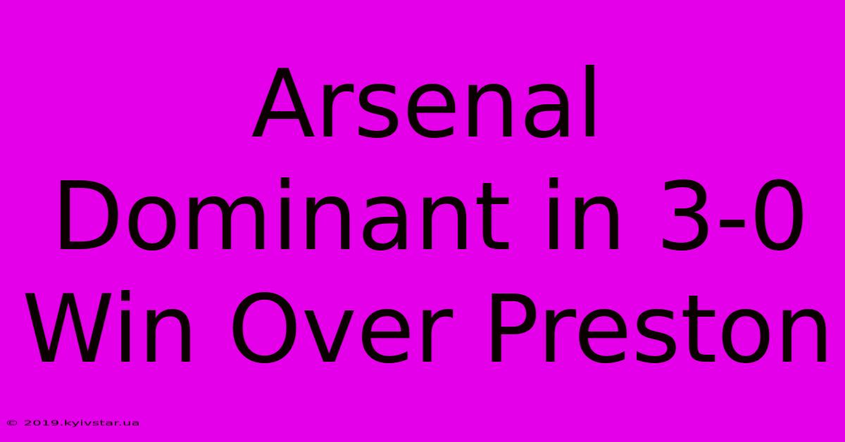 Arsenal Dominant In 3-0 Win Over Preston