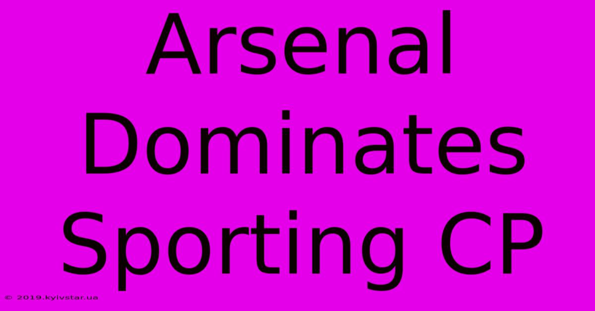 Arsenal Dominates Sporting CP