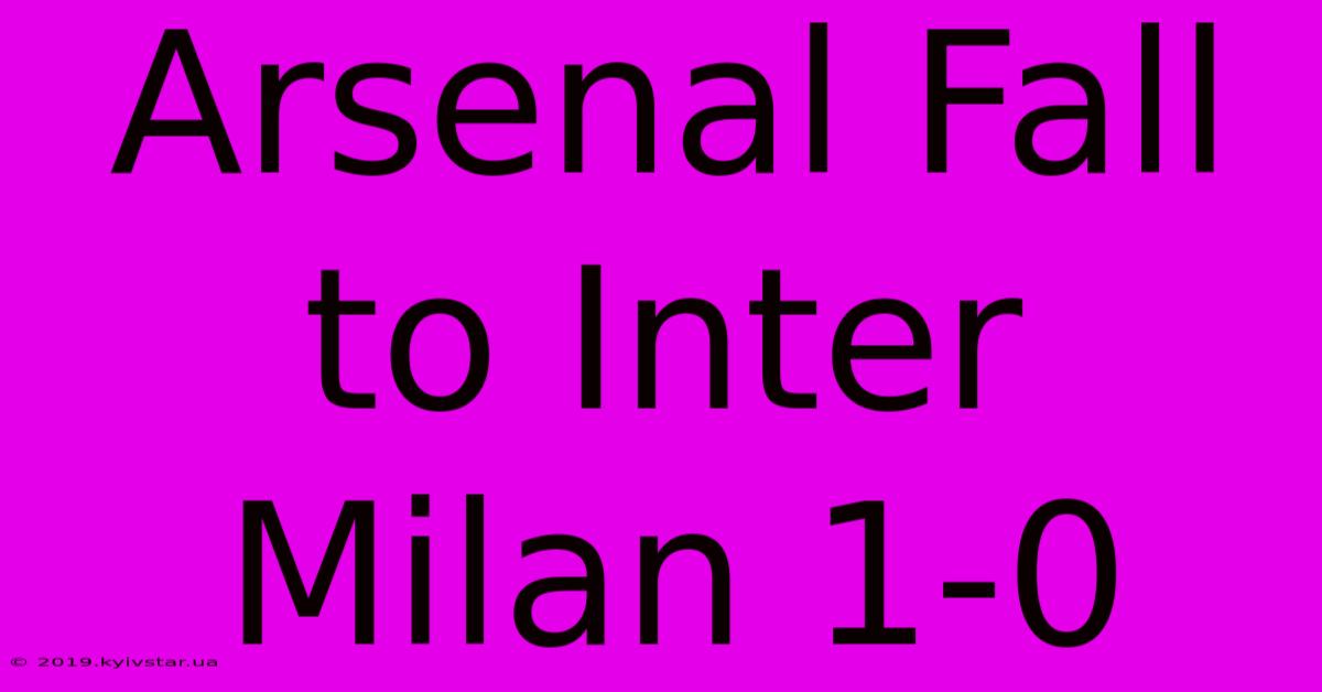 Arsenal Fall To Inter Milan 1-0