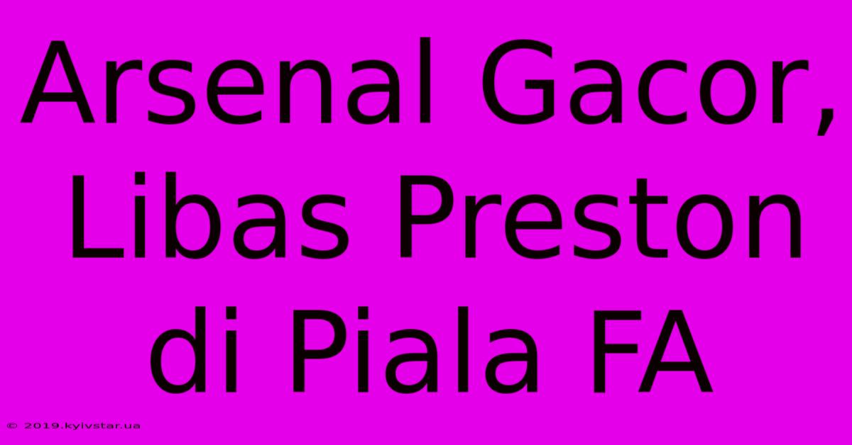 Arsenal Gacor, Libas Preston Di Piala FA